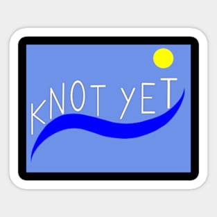 Knot Yet Sticker